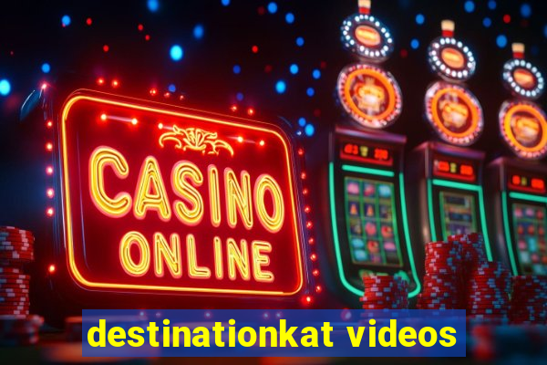 destinationkat videos